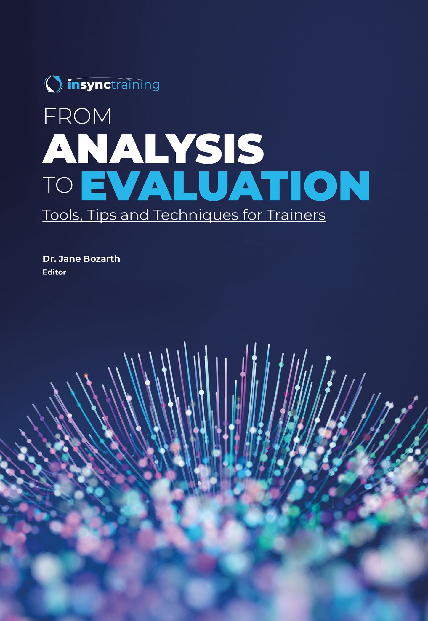 From Analysis to Evaluation: Tools, Tips, and Techniques for Trainers Author: Dr. Jane Bozarth (pre-order sale)